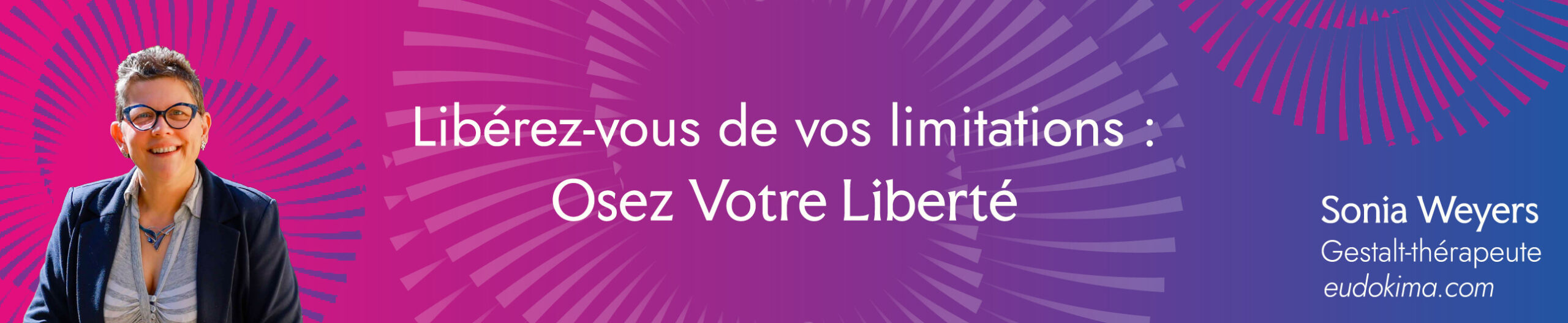 Libérez-vous de vos limitations, Osez Votre Liberté - Sonia Weyers Gestalt-thérapeute